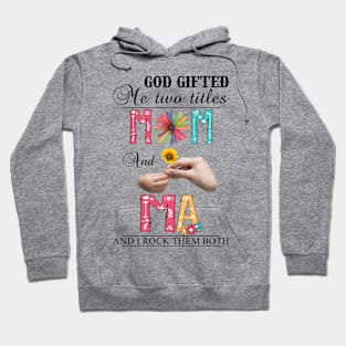 Vintage God Gifted Me Two Titles Mom And Ma Wildflower Hands Flower Happy Mothers Day Hoodie